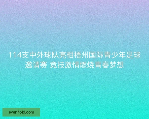 114支中外球队亮相梧州国际青少年足球邀请赛 竞技激情燃烧青春梦想